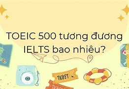 Toeic 500 Tương Đương Ielts Bao Nhiêu